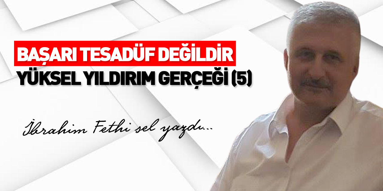 BAŞARI TESADÜF DEĞİLDİR YÜKSEL YILDIRIM GERÇEĞİ (5)