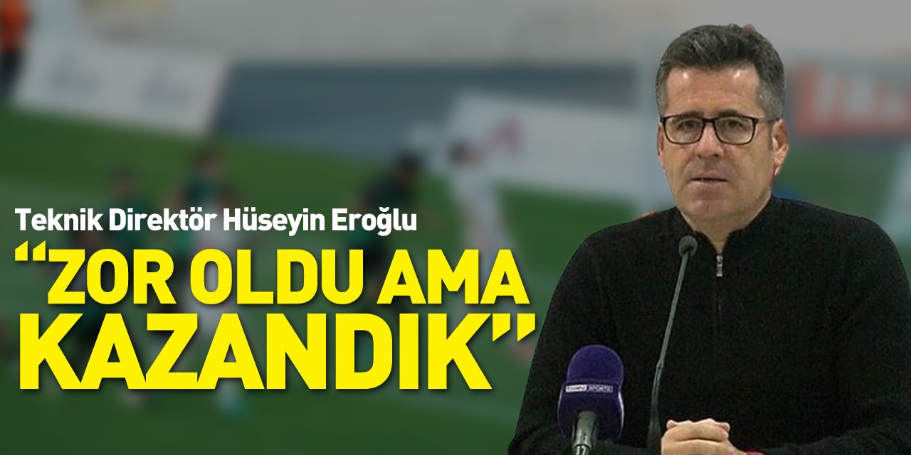 Hüseyin Eroğlu: “1. Lig'e veda eden iki takımın karşılaşması oldu”