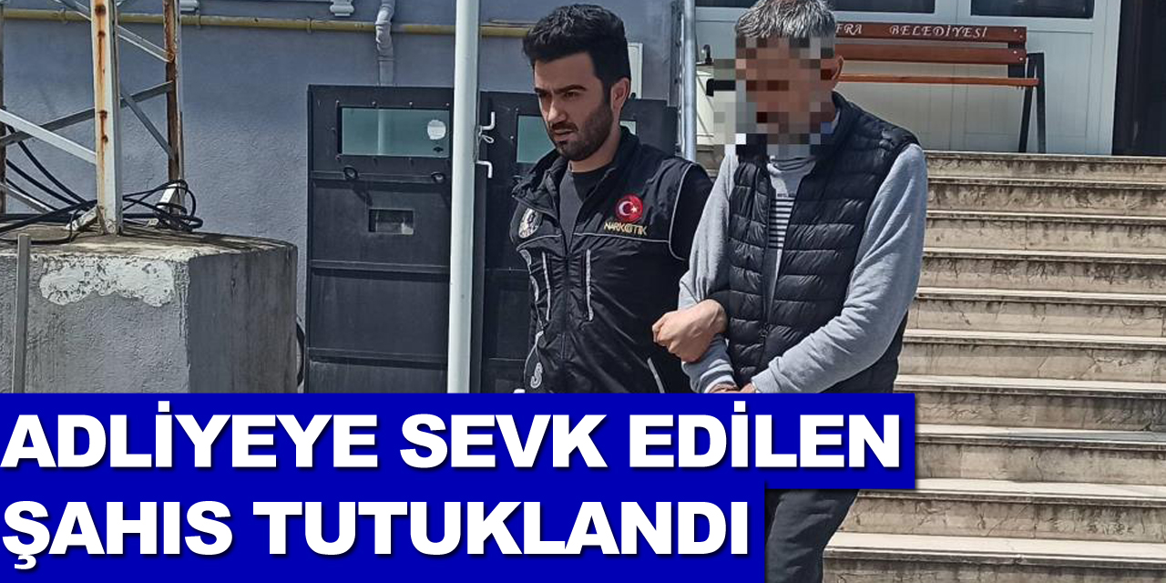 Uyuşturucu ticaretinden adliyeye sevk edilen şahıs tutuklandı