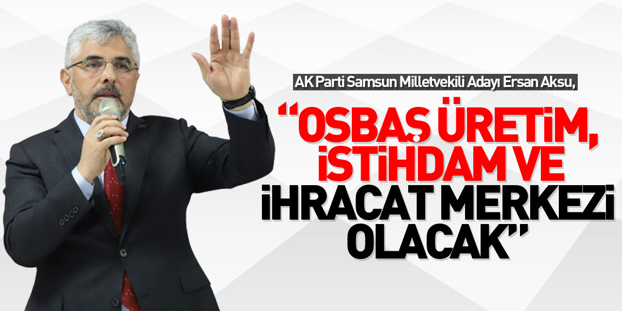 “OSBAŞ ÜRETİM,  İSTİHDAM VE İHRACAT MERKEZİ OLACAK”