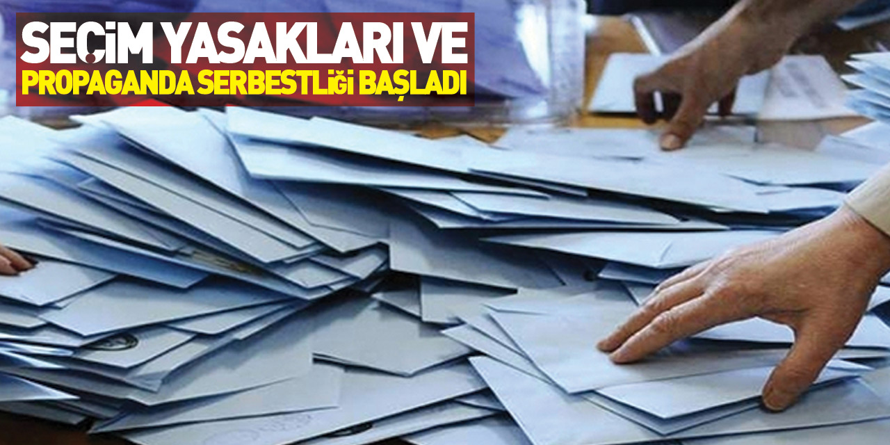 Seçim yasakları ve propaganda serbestliği başladı