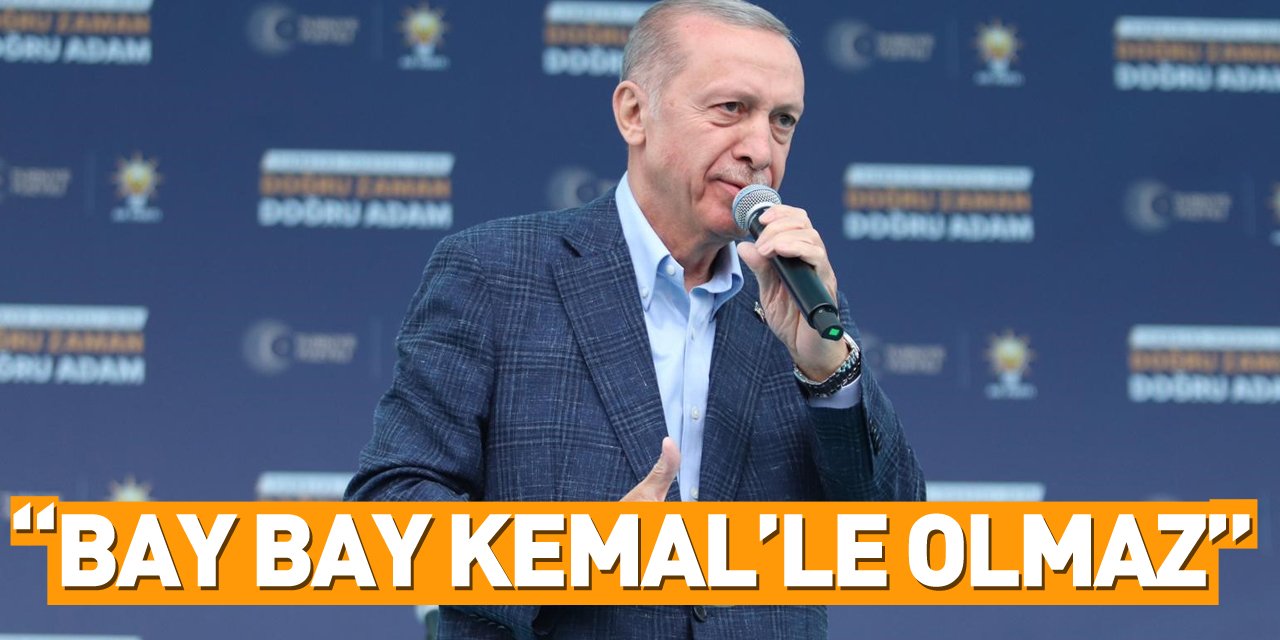 “BAY BAY KEMAL’LE OLMAZ”