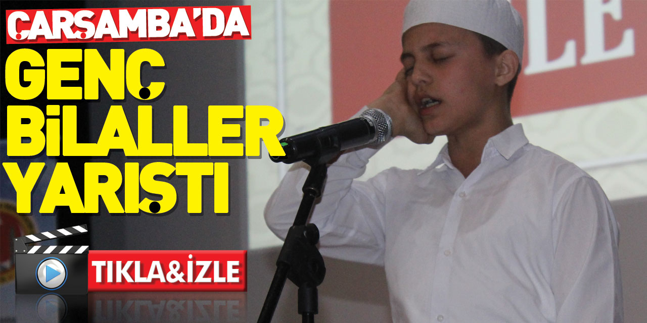 ÇARŞAMBA’DA GENÇ BİLALLER YARIŞTI