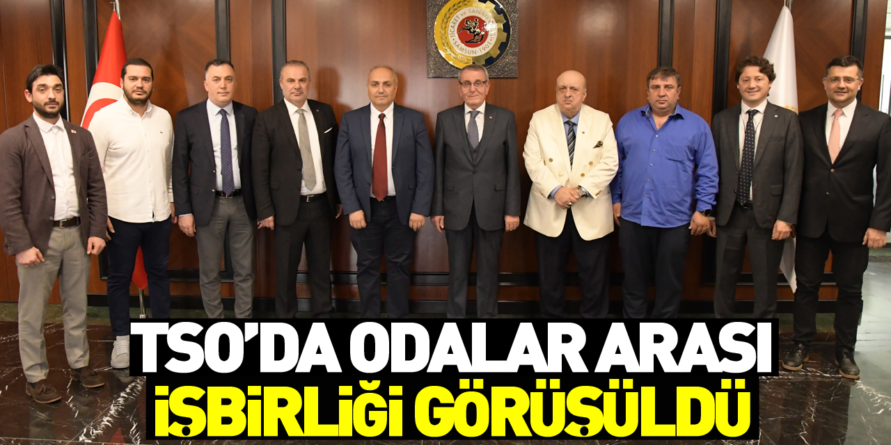 Samsun TSO’da odalar arası işbirliği görüşüldü