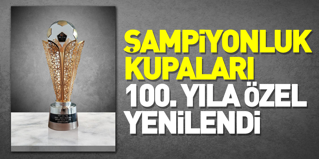 Futbolda şampiyonluk kupaları, 100. yıla özel yenilendi