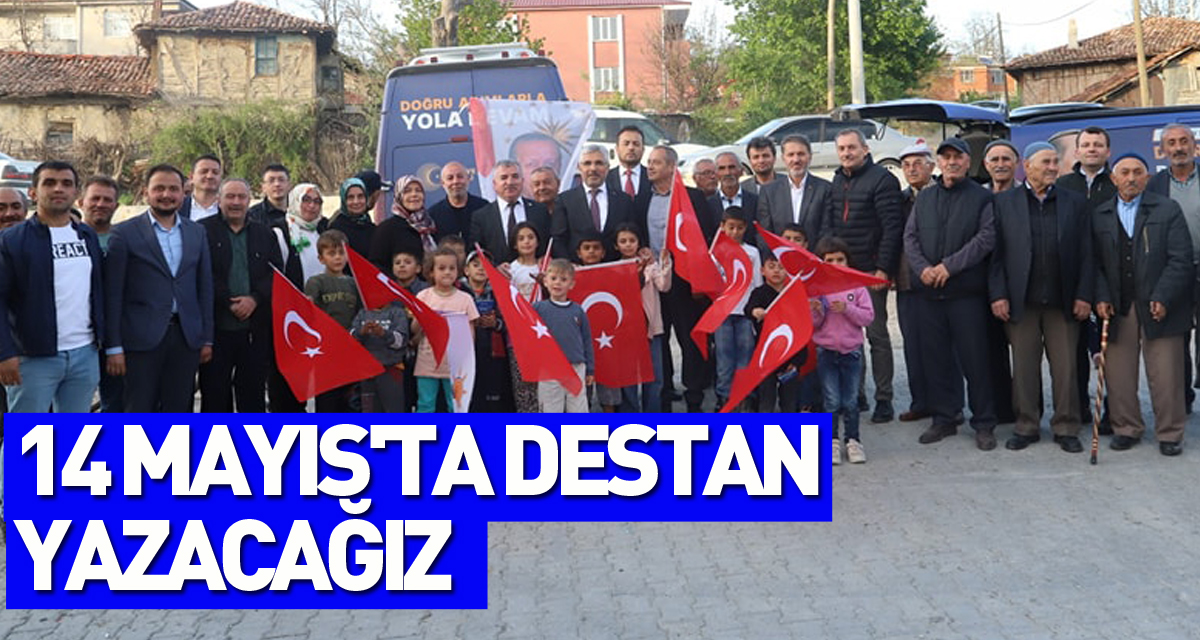 “ 14 Mayıs'ta destan yazacağız”