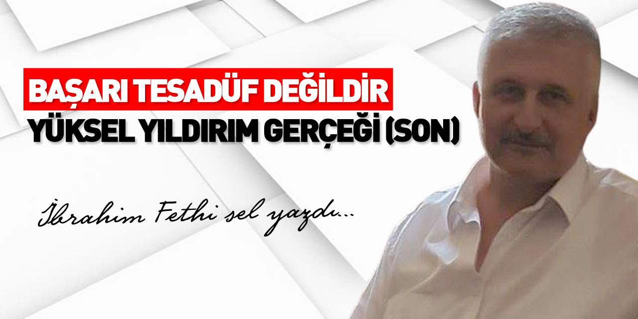 BAŞARI TESADÜF DEĞİLDİR YÜKSEL YILDIRIM GERÇEĞİ (SON )