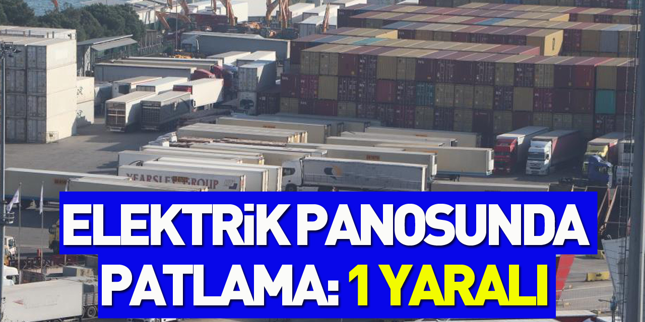 Samsunport Limanı'nda elektrik panosunda patlama: 1 yaralı