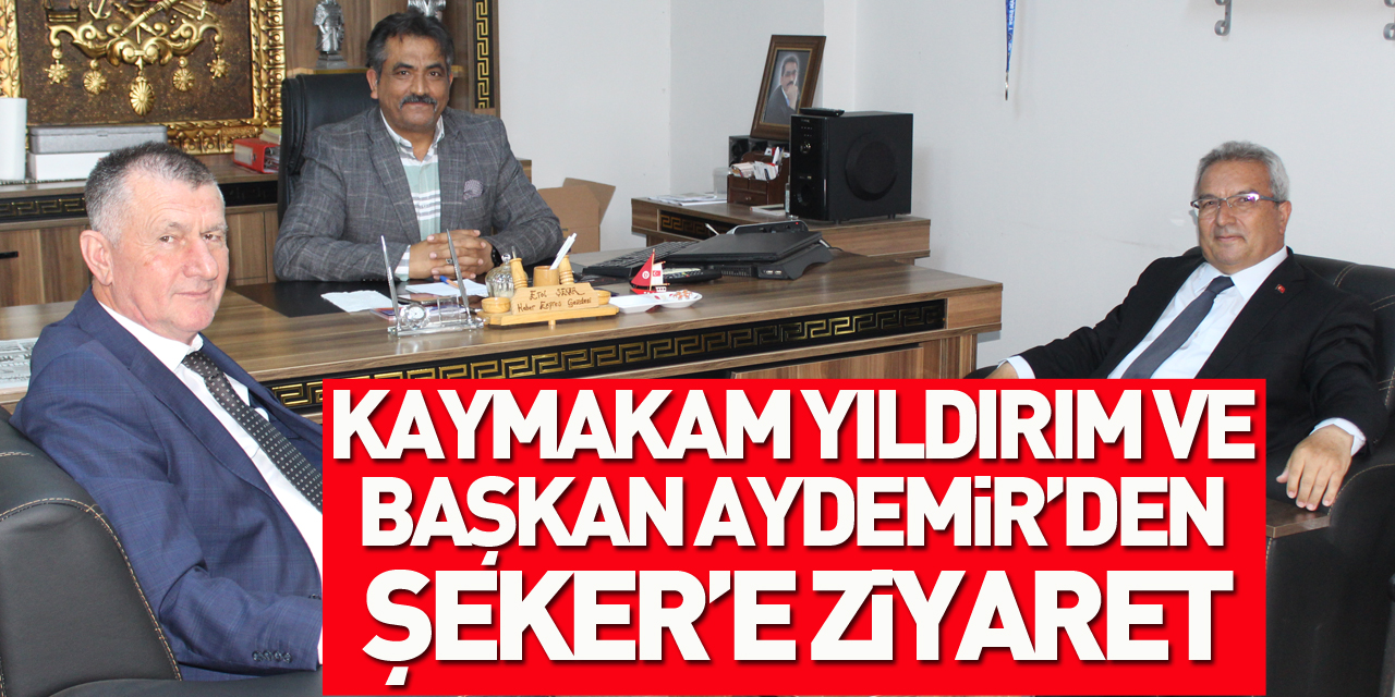 Kaymakam Yıldırım ve Başkan Aydemir’den Şeker’e Ziyaret