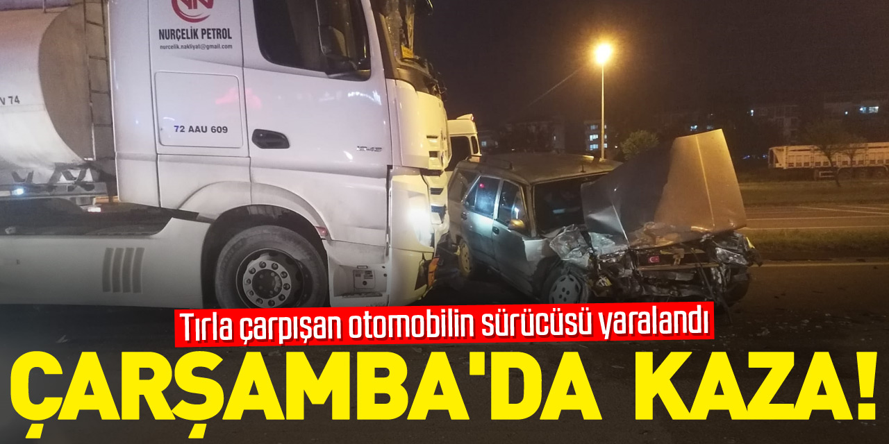 Çarşamba'da tırla çarpışan otomobilin sürücüsü yaralandı