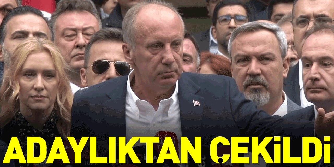 Muharrem İnce, Cumhurbaşkanı adaylığından çekildi