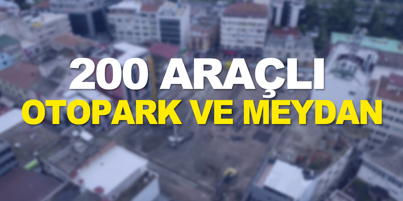 Samsun’a 200 araçlı otopark ve meydan