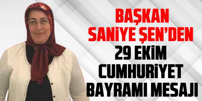 Başkan Saniye Şen’den 29 Ekim Cumhuriyet Bayramı mesajı