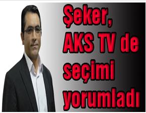 AKS TV DE EROL ŞEKER SEÇİMİ YORUMLADI